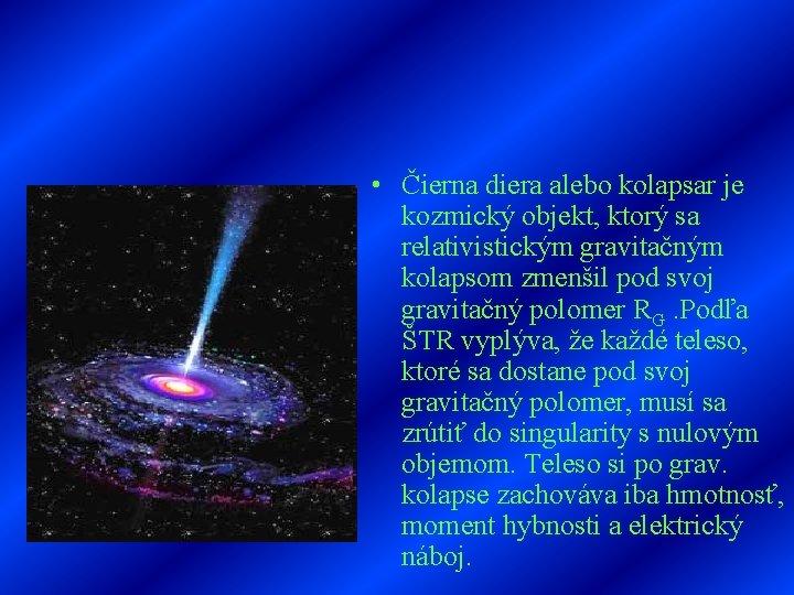  • Čierna diera alebo kolapsar je kozmický objekt, ktorý sa relativistickým gravitačným kolapsom