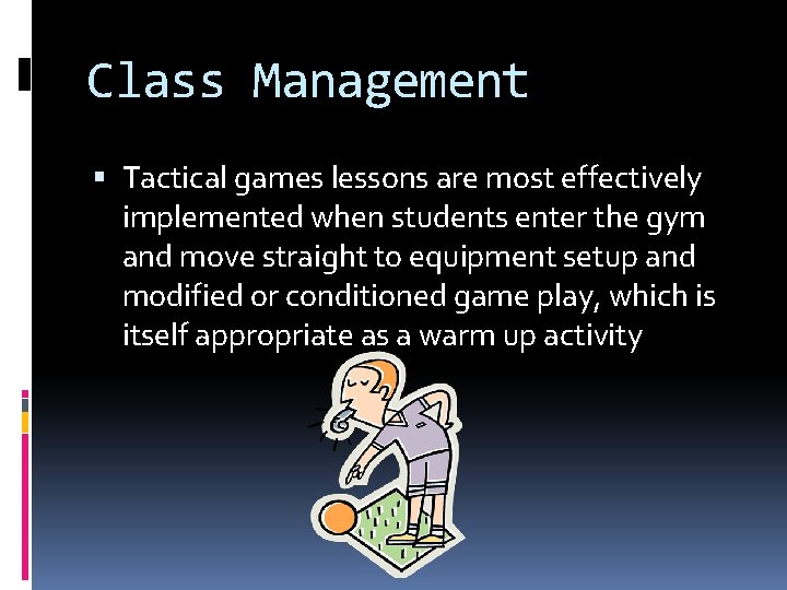 Class Management Tactical games lessons are most effectively implemented when students enter the gym