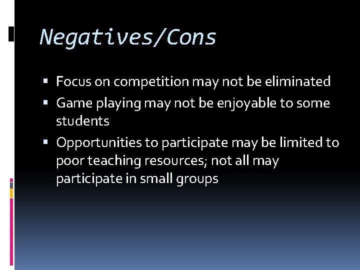 Negatives/Cons Focus on competition may not be eliminated Game playing may not be enjoyable