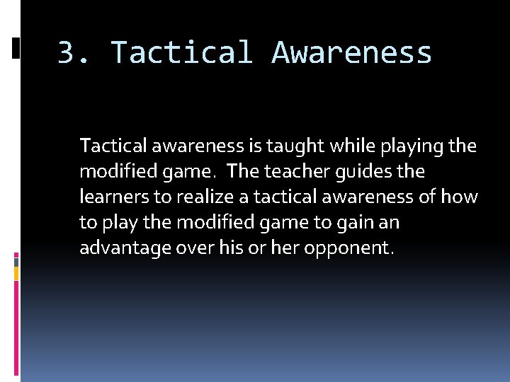 3. Tactical Awareness Tactical awareness is taught while playing the modified game. The teacher