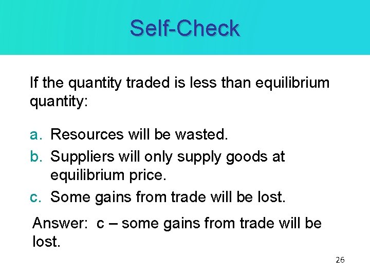 Self-Check If the quantity traded is less than equilibrium quantity: a. Resources will be