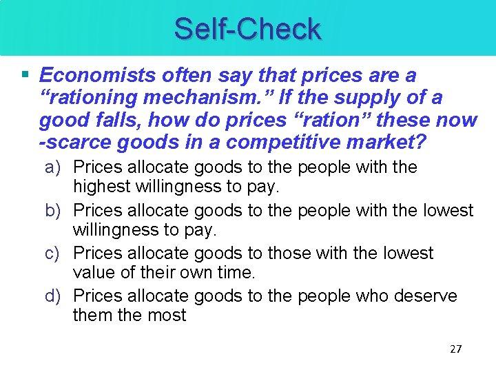 Self-Check § Economists often say that prices are a “rationing mechanism. ” If the