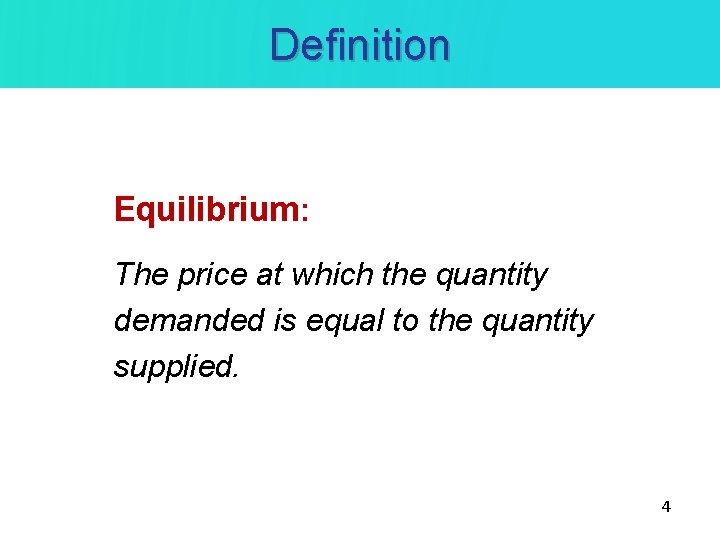 Definition Equilibrium: The price at which the quantity demanded is equal to the quantity