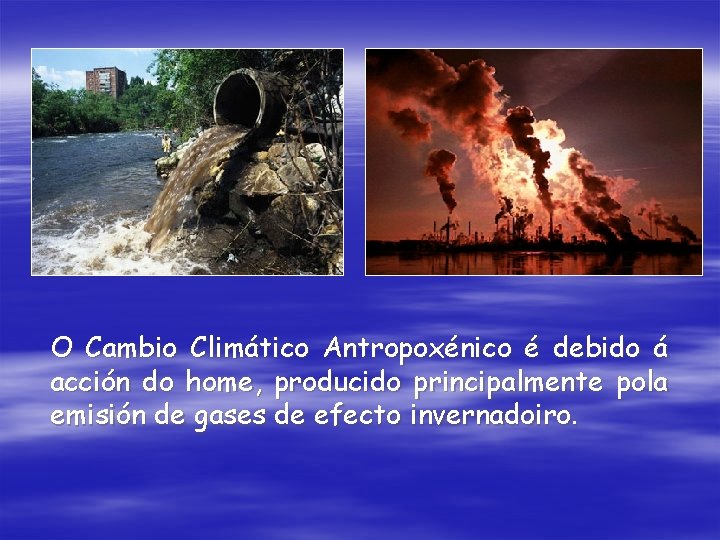 O Cambio Climático Antropoxénico é debido á acción do home, producido principalmente pola emisión