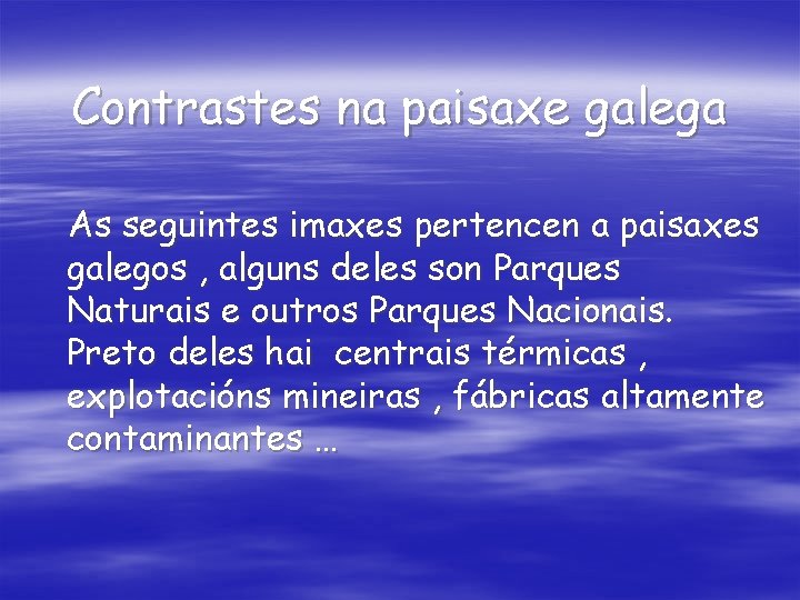 Contrastes na paisaxe galega As seguintes imaxes pertencen a paisaxes galegos , alguns deles