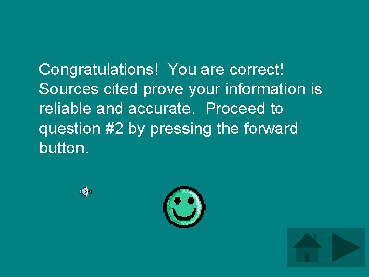 Congratulations! You are correct! Sources cited prove your information is reliable and accurate. Proceed