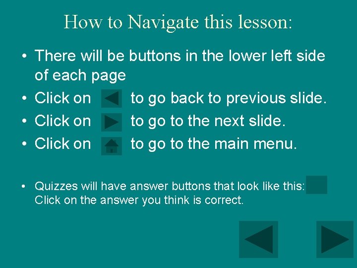 How to Navigate this lesson: • There will be buttons in the lower left