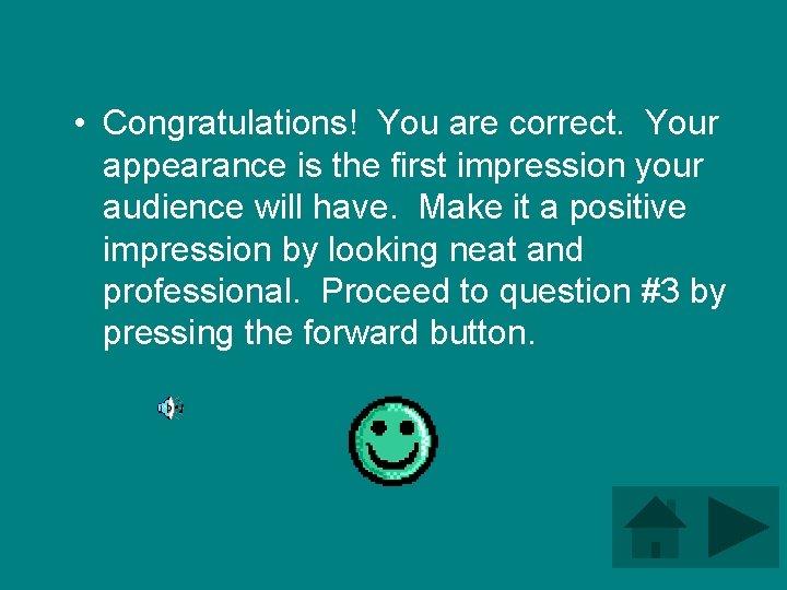  • Congratulations! You are correct. Your appearance is the first impression your audience