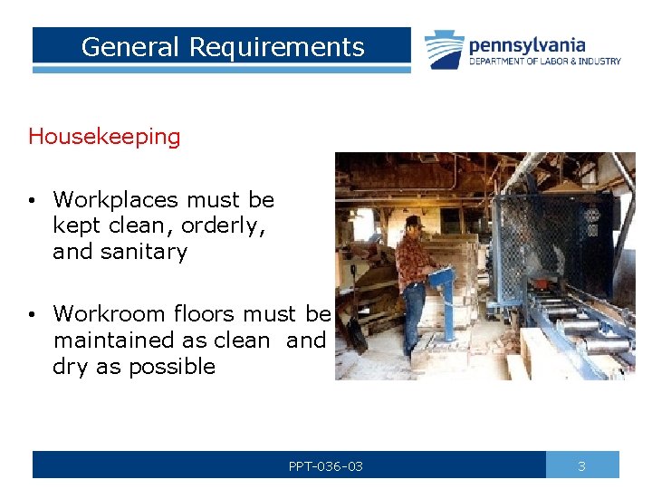 General Requirements Housekeeping • Workplaces must be kept clean, orderly, and sanitary • Workroom