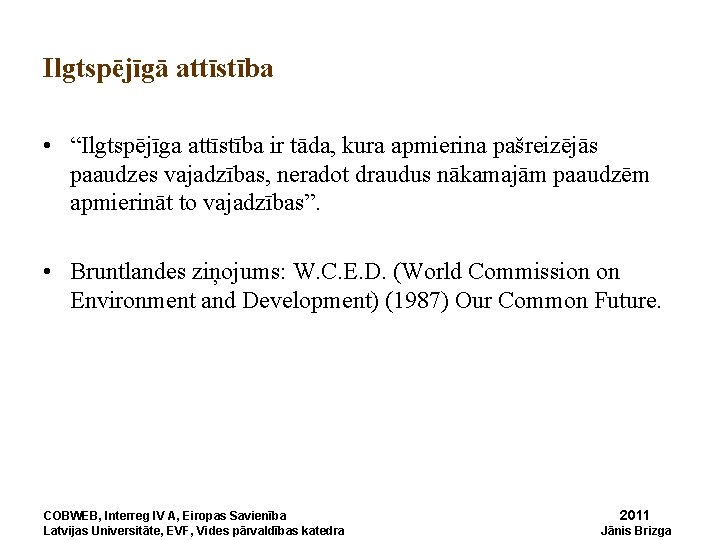 Ilgtspējīgā attīstība • “Ilgtspējīga attīstība ir tāda, kura apmierina pašreizējās paaudzes vajadzības, neradot draudus