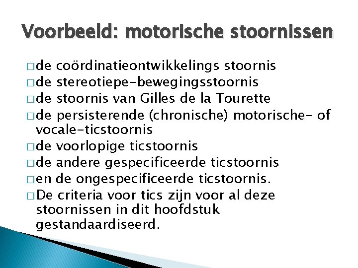 Voorbeeld: motorische stoornissen � de coo rdinatieontwikkelings stoornis � de stereotiepe-bewegingsstoornis � de stoornis