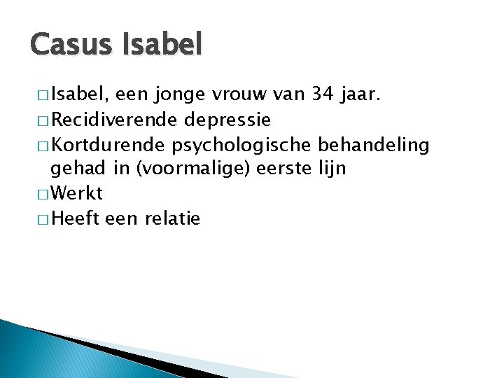 Casus Isabel � Isabel, een jonge vrouw van 34 jaar. � Recidiverende depressie �