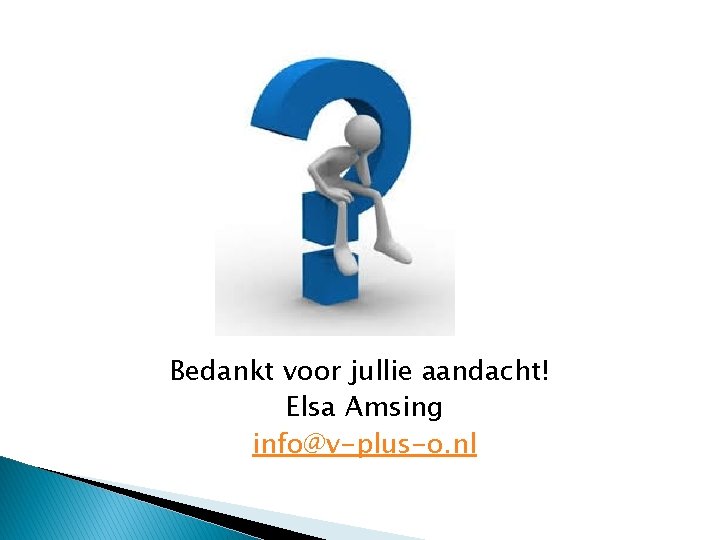 Bedankt voor jullie aandacht! Elsa Amsing info@v-plus-o. nl 