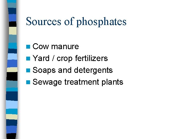 Sources of phosphates n Cow manure n Yard / crop fertilizers n Soaps and