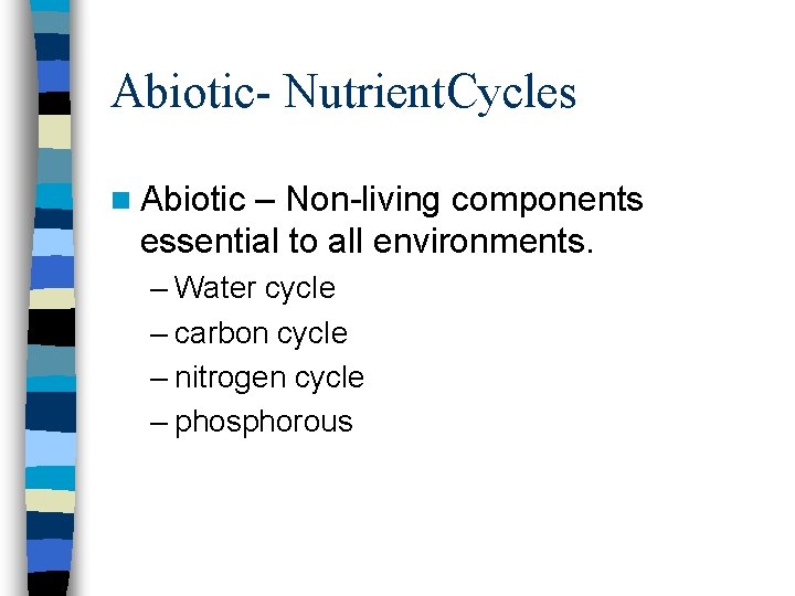 Abiotic- Nutrient. Cycles n Abiotic – Non-living components essential to all environments. – Water