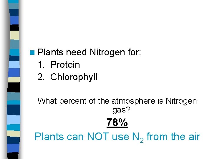 n Plants need Nitrogen for: 1. Protein 2. Chlorophyll What percent of the atmosphere