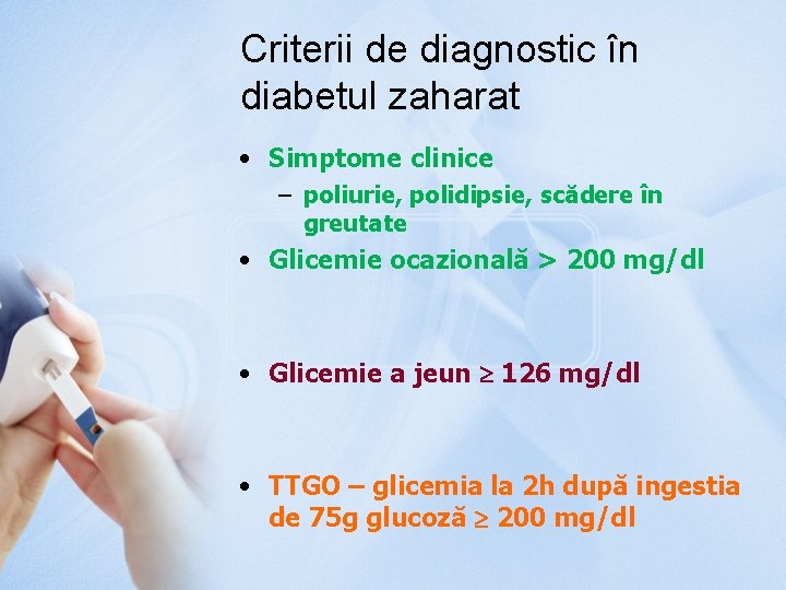 Criterii de diagnostic în diabetul zaharat • Simptome clinice – poliurie, polidipsie, scădere în