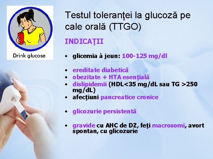 Testul toleranţei la glucoză pe cale orală (TTGO) INDICAŢII • glicemia à jeun: 100