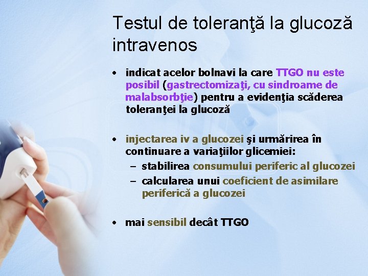 Testul de toleranţă la glucoză intravenos • indicat acelor bolnavi la care TTGO nu