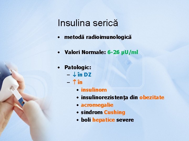 Insulina serică • metodă radioimunologică • Valori Normale: 6 -26 μU/ml • Patologic: –