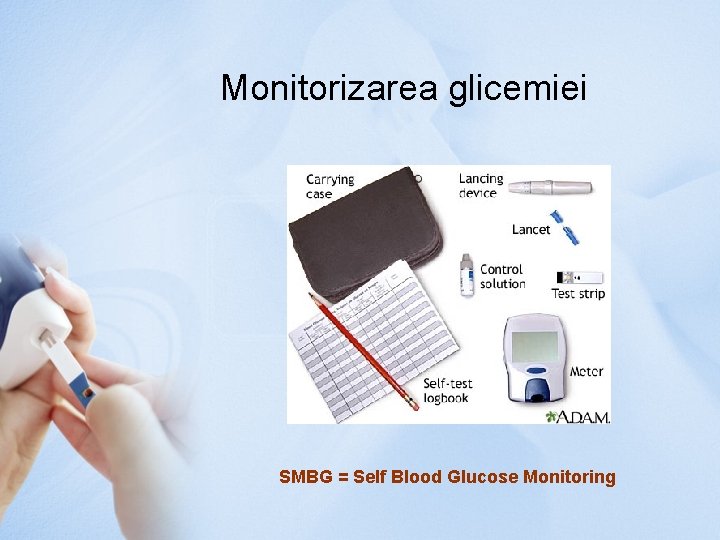 Monitorizarea glicemiei SMBG = Self Blood Glucose Monitoring 