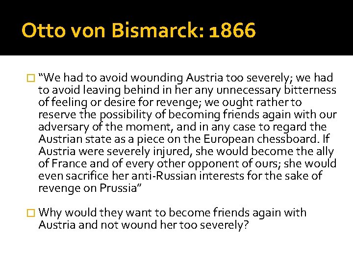 Otto von Bismarck: 1866 � “We had to avoid wounding Austria too severely; we