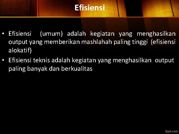 Efisiensi • Efisiensi (umum) adalah kegiatan yang menghasilkan output yang memberikan mashlahah paling tinggi