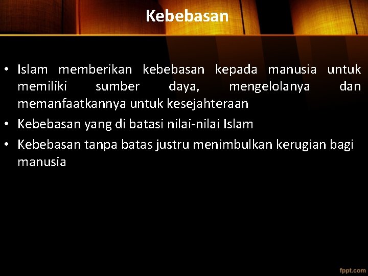 Kebebasan • Islam memberikan kebebasan kepada manusia untuk memiliki sumber daya, mengelolanya dan memanfaatkannya