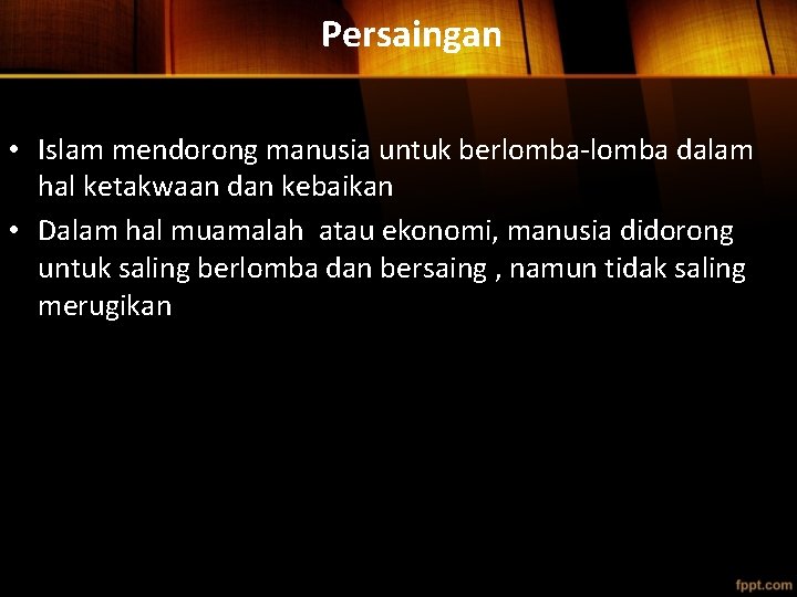 Persaingan • Islam mendorong manusia untuk berlomba-lomba dalam hal ketakwaan dan kebaikan • Dalam