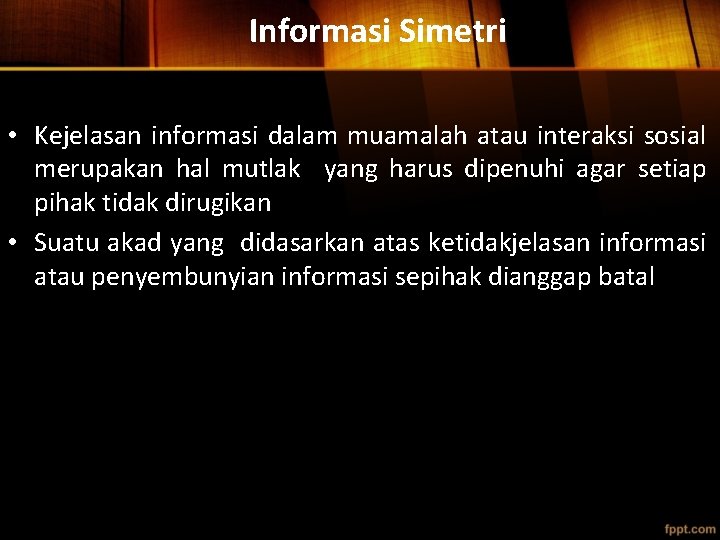 Informasi Simetri • Kejelasan informasi dalam muamalah atau interaksi sosial merupakan hal mutlak yang