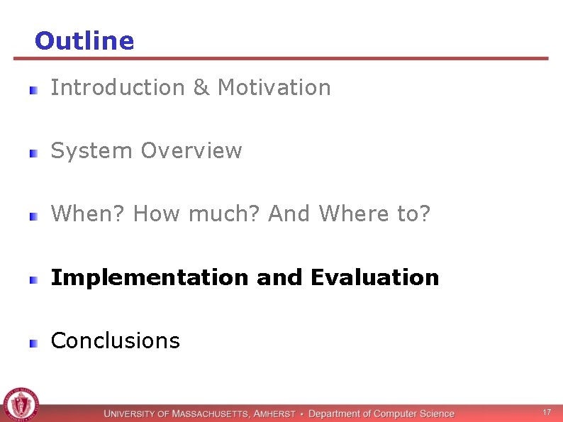 Outline Introduction & Motivation System Overview When? How much? And Where to? Implementation and