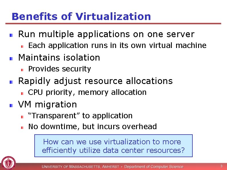 Benefits of Virtualization Run multiple applications on one server Each application runs in its