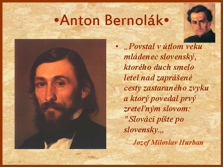  • Anton Bernolák • • „Povstal v útlom veku mládenec slovenský, ktorého duch