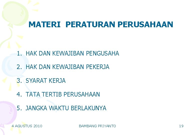 MATERI PERATURAN PERUSAHAAN 1. HAK DAN KEWAJIBAN PENGUSAHA 2. HAK DAN KEWAJIBAN PEKERJA 3. MATERI PERATURAN PERUSAHAAN 1. HAK DAN KEWAJIBAN PENGUSAHA 2. HAK DAN KEWAJIBAN PEKERJA 3.