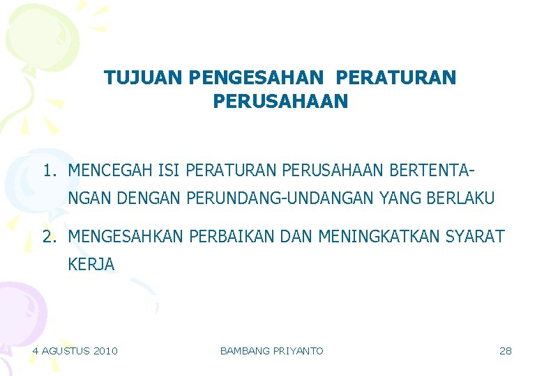 TUJUAN PENGESAHAN PERATURAN PERUSAHAAN 1. MENCEGAH ISI PERATURAN PERUSAHAAN BERTENTANGAN DENGAN PERUNDANG-UNDANGAN YANG BERLAKU