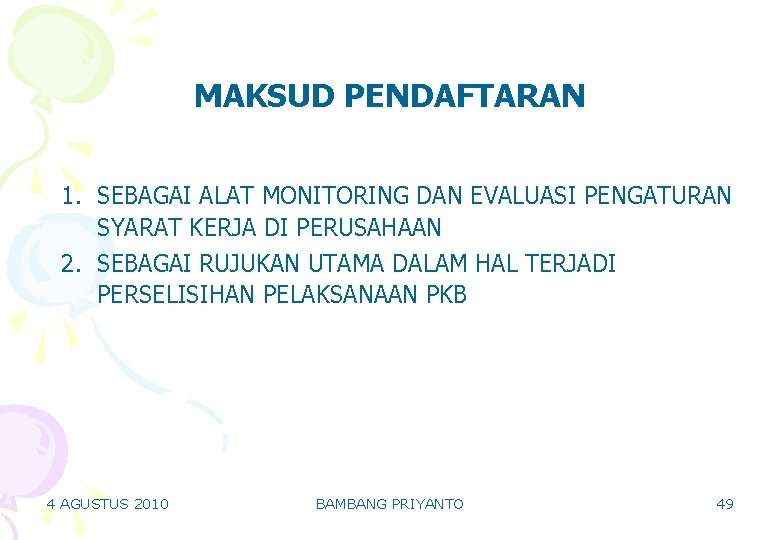 MAKSUD PENDAFTARAN 1. SEBAGAI ALAT MONITORING DAN EVALUASI PENGATURAN SYARAT KERJA DI PERUSAHAAN 2. MAKSUD PENDAFTARAN 1. SEBAGAI ALAT MONITORING DAN EVALUASI PENGATURAN SYARAT KERJA DI PERUSAHAAN 2.