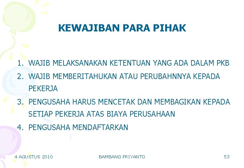 KEWAJIBAN PARA PIHAK 1. WAJIB MELAKSANAKAN KETENTUAN YANG ADA DALAM PKB 2. WAJIB MEMBERITAHUKAN KEWAJIBAN PARA PIHAK 1. WAJIB MELAKSANAKAN KETENTUAN YANG ADA DALAM PKB 2. WAJIB MEMBERITAHUKAN