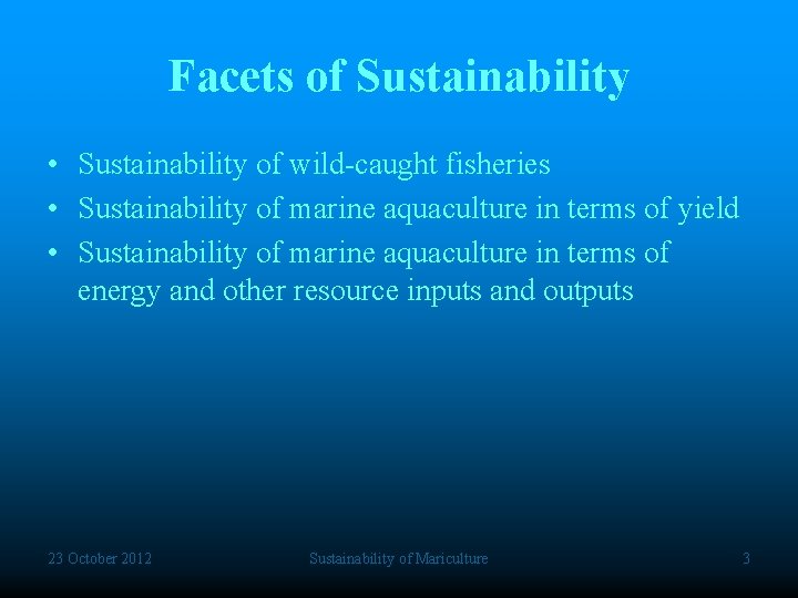 Facets of Sustainability • Sustainability of wild-caught fisheries • Sustainability of marine aquaculture in