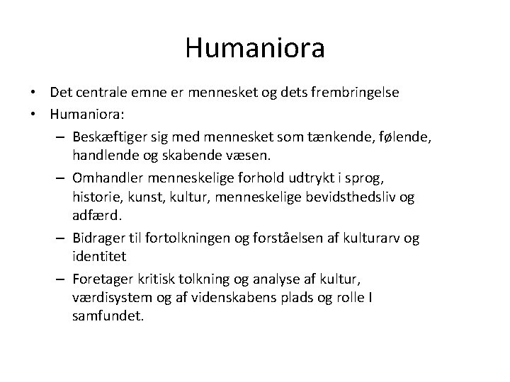 Humaniora • Det centrale emne er mennesket og dets frembringelse • Humaniora: – Beskæftiger
