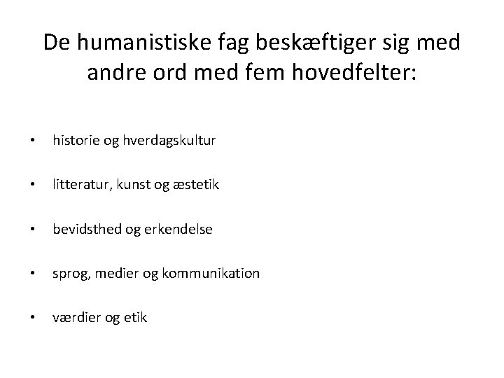 De humanistiske fag beskæftiger sig med andre ord med fem hovedfelter: • historie og