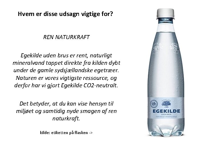 Hvem er disse udsagn vigtige for? REN NATURKRAFT Egekilde uden brus er rent, naturligt