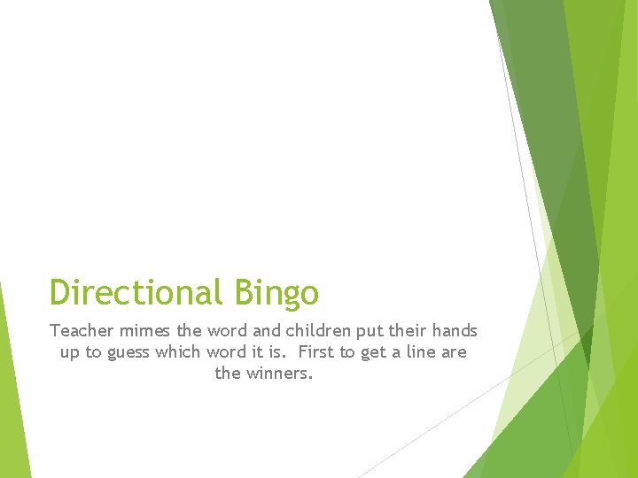 Directional Bingo Teacher mimes the word and children put their hands up to guess