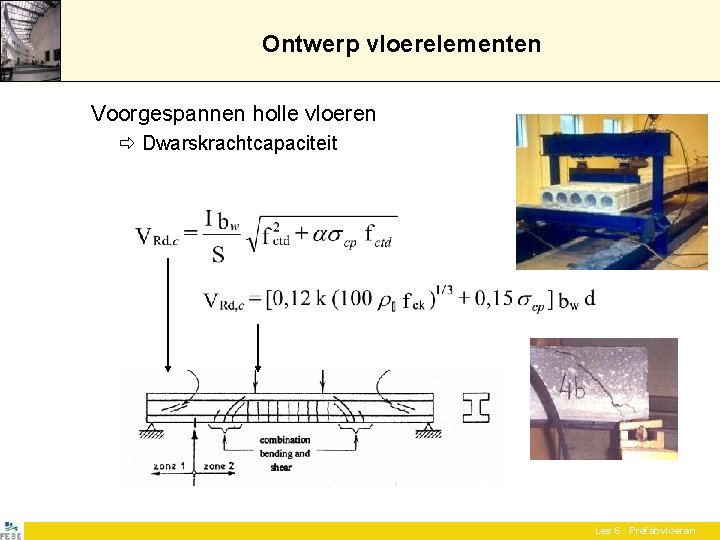 Ontwerp vloerelementen Voorgespannen holle vloeren Dwarskrachtcapaciteit Les 6 : Prefabvloeren Ontwerp vloerelementen Voorgespannen holle vloeren Dwarskrachtcapaciteit Les 6 : Prefabvloeren