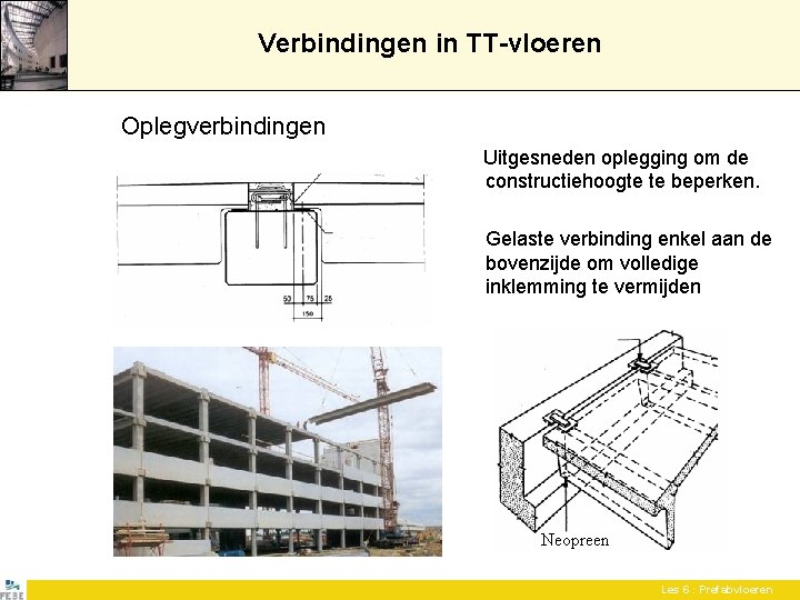 Verbindingen in TT-vloeren Oplegverbindingen Uitgesneden oplegging om de constructiehoogte te beperken. Gelaste verbinding enkel Verbindingen in TT-vloeren Oplegverbindingen Uitgesneden oplegging om de constructiehoogte te beperken. Gelaste verbinding enkel