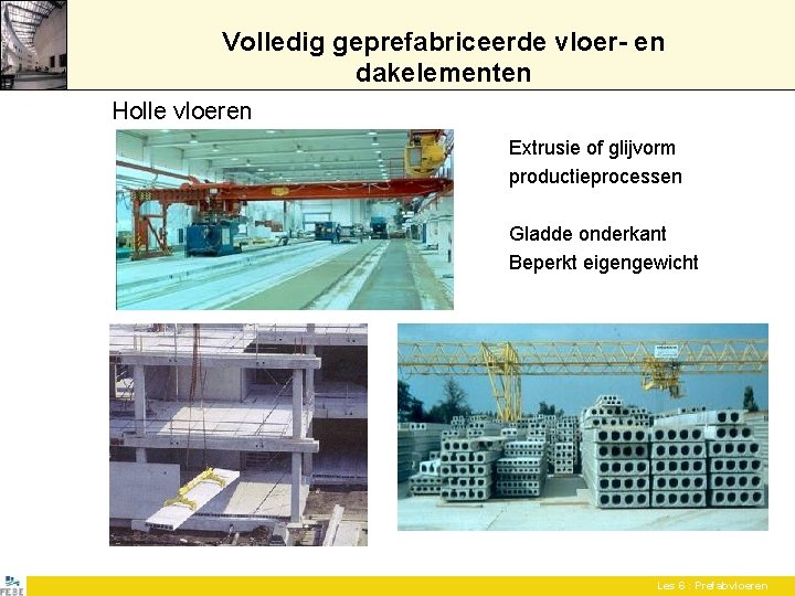 Volledig geprefabriceerde vloer- en dakelementen Holle vloeren Extrusie of glijvorm productieprocessen Gladde onderkant Beperkt Volledig geprefabriceerde vloer- en dakelementen Holle vloeren Extrusie of glijvorm productieprocessen Gladde onderkant Beperkt