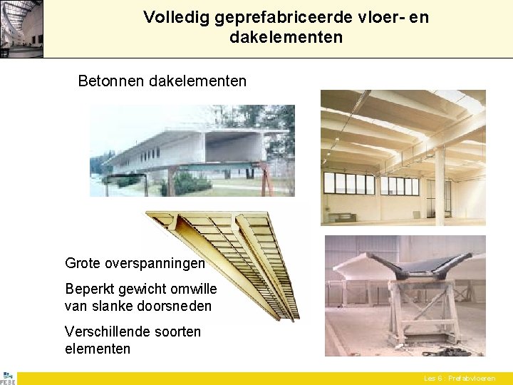 Volledig geprefabriceerde vloer- en dakelementen Betonnen dakelementen Grote overspanningen Beperkt gewicht omwille van slanke Volledig geprefabriceerde vloer- en dakelementen Betonnen dakelementen Grote overspanningen Beperkt gewicht omwille van slanke