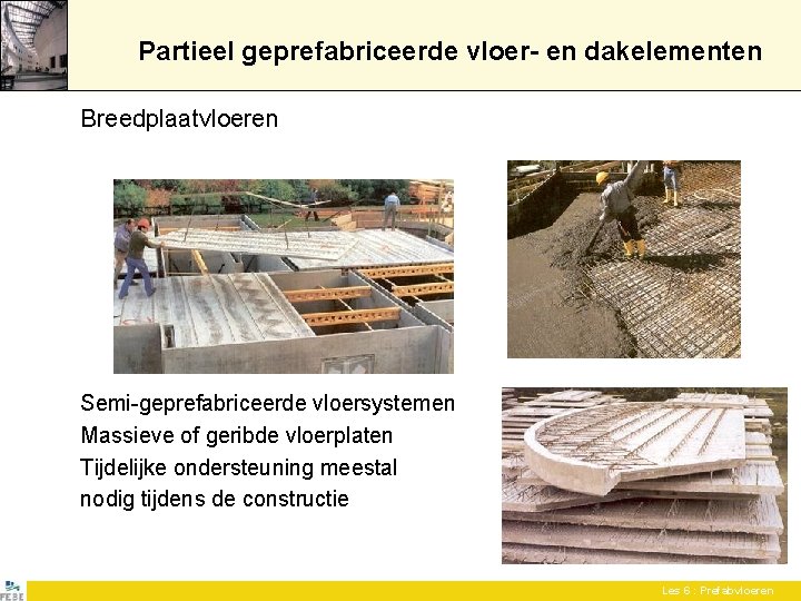Partieel geprefabriceerde vloer- en dakelementen Breedplaatvloeren Semi-geprefabriceerde vloersystemen Massieve of geribde vloerplaten Tijdelijke ondersteuning Partieel geprefabriceerde vloer- en dakelementen Breedplaatvloeren Semi-geprefabriceerde vloersystemen Massieve of geribde vloerplaten Tijdelijke ondersteuning