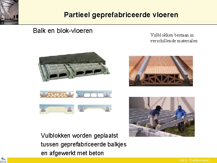 Partieel geprefabriceerde vloeren Balk en blok-vloeren Vulblokken bestaan in verschillende materialen Vulblokken worden geplaatst Partieel geprefabriceerde vloeren Balk en blok-vloeren Vulblokken bestaan in verschillende materialen Vulblokken worden geplaatst