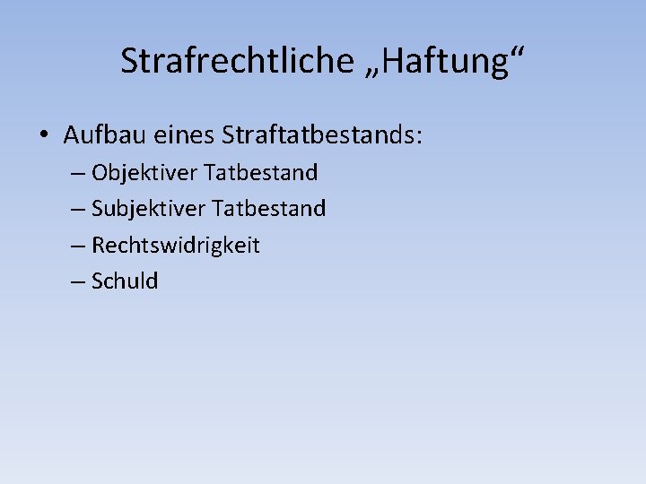 Strafrechtliche „Haftung“ • Aufbau eines Straftatbestands: – Objektiver Tatbestand – Subjektiver Tatbestand – Rechtswidrigkeit