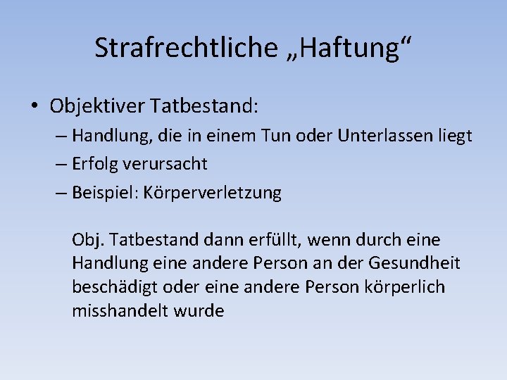 Strafrechtliche „Haftung“ • Objektiver Tatbestand: – Handlung, die in einem Tun oder Unterlassen liegt